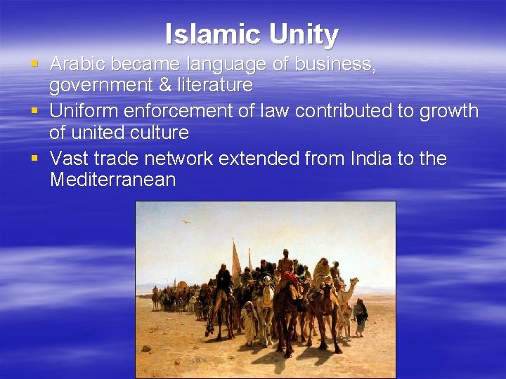 Islamic Unity § Arabic became language of business, government & literature § Uniform enforcement