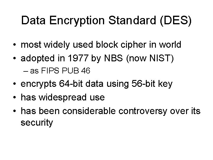 Data Encryption Standard (DES) • most widely used block cipher in world • adopted