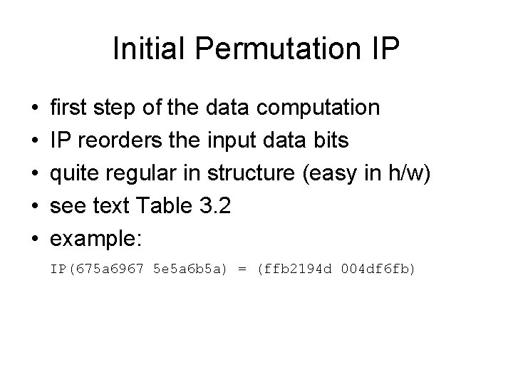 Initial Permutation IP • • • first step of the data computation IP reorders