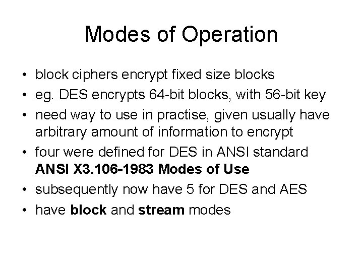 Modes of Operation • block ciphers encrypt fixed size blocks • eg. DES encrypts