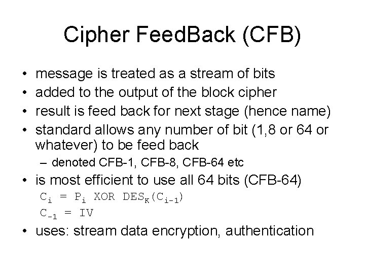 Cipher Feed. Back (CFB) • • message is treated as a stream of bits