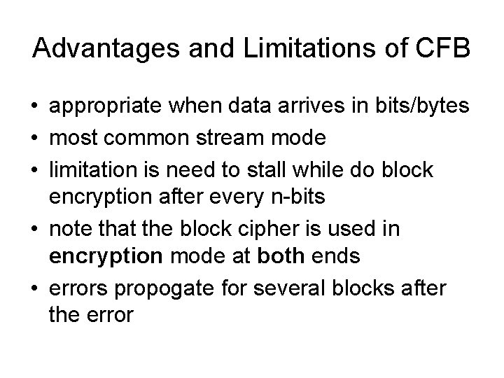 Advantages and Limitations of CFB • appropriate when data arrives in bits/bytes • most