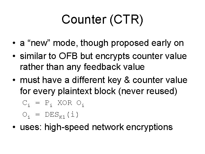 Counter (CTR) • a “new” mode, though proposed early on • similar to OFB