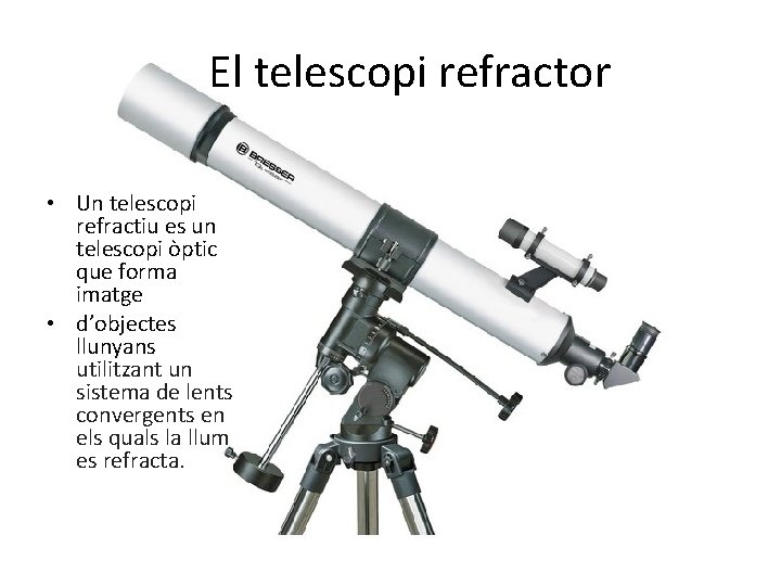 El telescopi refractor • Un telescopi refractiu es un telescopi òptic que forma imatge
