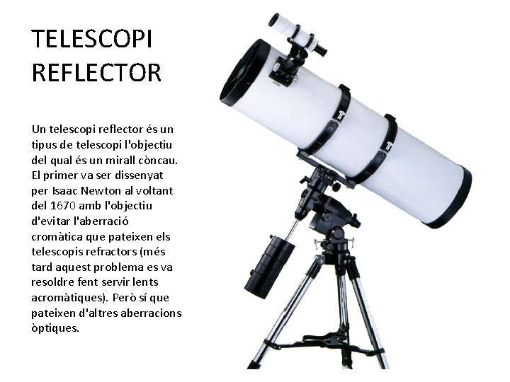 TELESCOPI REFLECTOR Un telescopi reflector és un tipus de telescopi l'objectiu del qual és