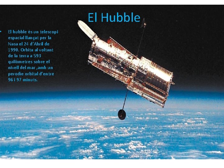  • El Hubble El hubble és un telescopi espacial llançat per la Nasa