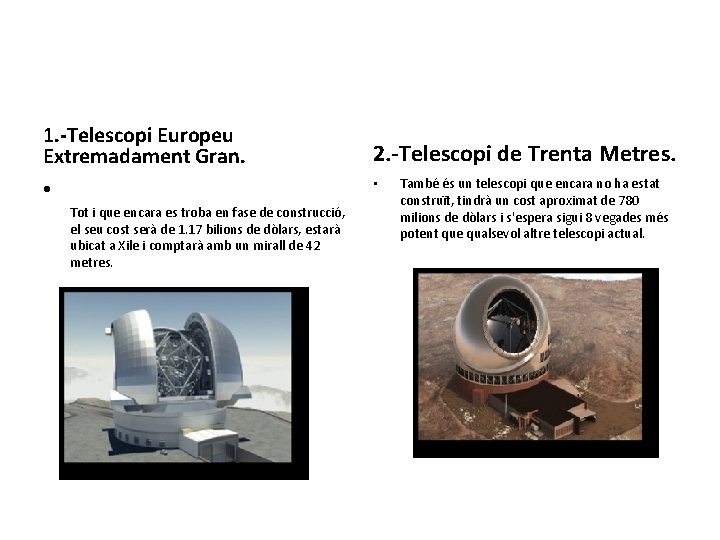 1. -Telescopi Europeu Extremadament Gran. 2. -Telescopi de Trenta Metres. • • Tot i