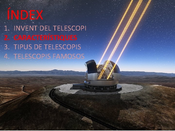 ÍNDEX 1. 2. 3. 4. INVENT DEL TELESCOPI CARACTERÍSTIQUES TIPUS DE TELESCOPIS FAMOSOS 