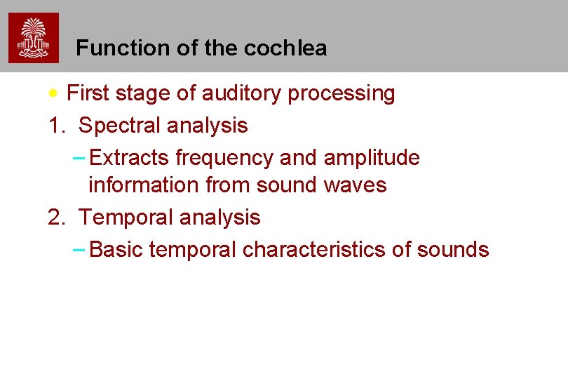 Function of the cochlea • First stage of auditory processing 1. Spectral analysis –