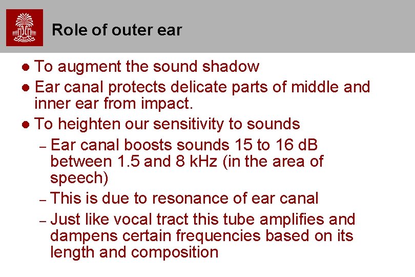 Role of outer ear To augment the sound shadow Ear canal protects delicate parts