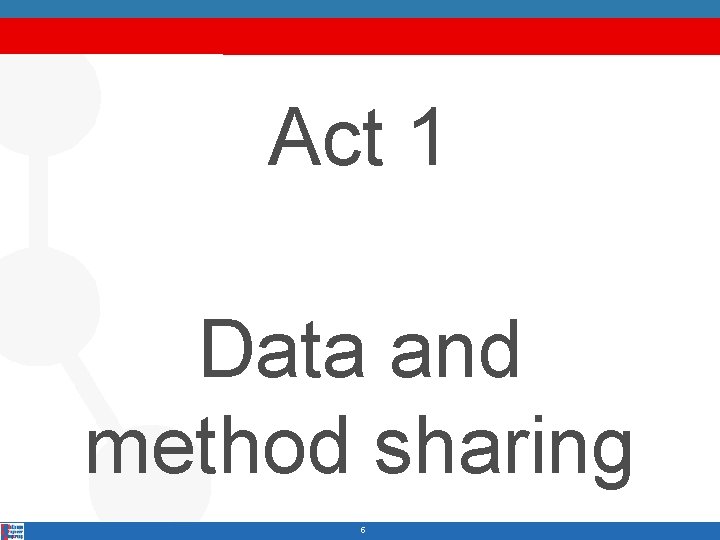 Act 1 Data and method sharing 5 