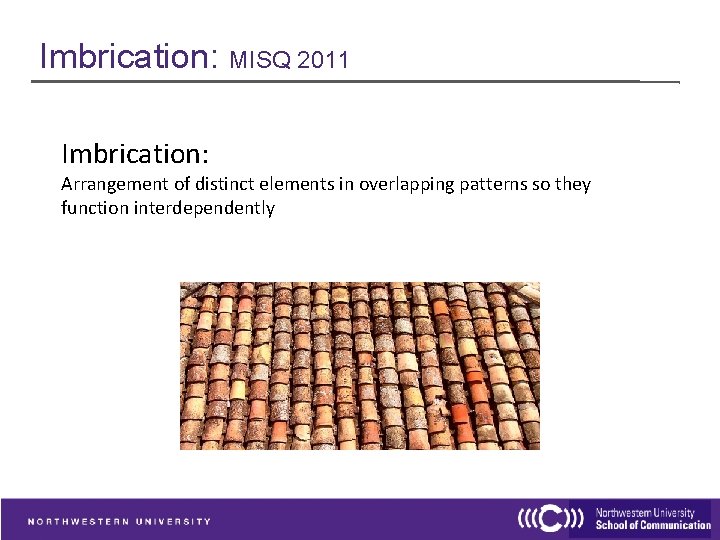 Imbrication: MISQ 2011 Imbrication: Arrangement of distinct elements in overlapping patterns so they function