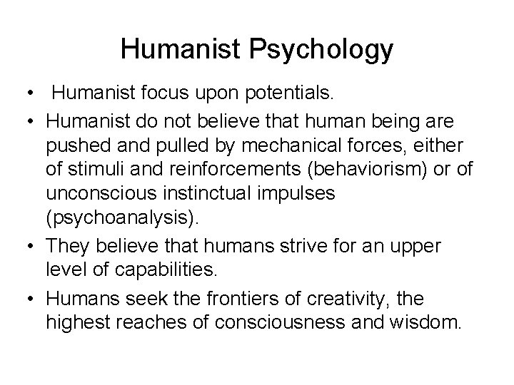 Humanist Psychology • Humanist focus upon potentials. • Humanist do not believe that human