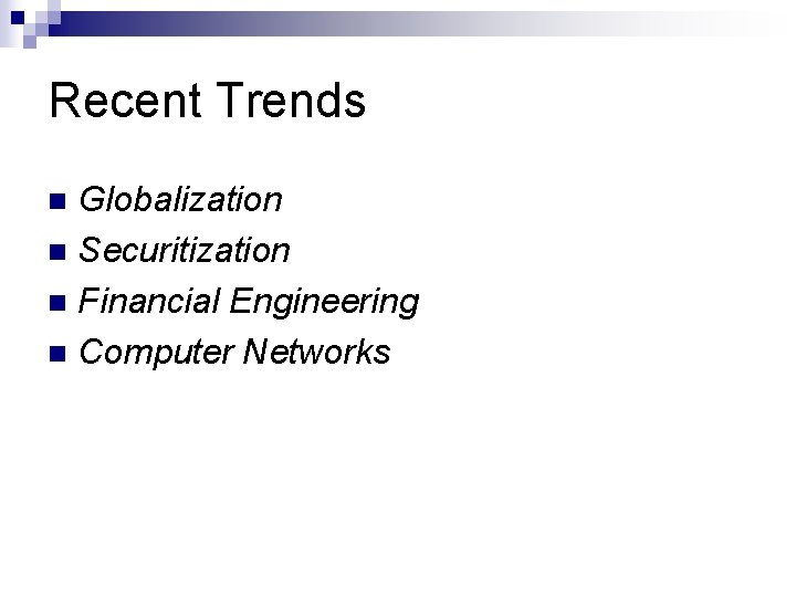 Recent Trends Globalization n Securitization n Financial Engineering n Computer Networks n 