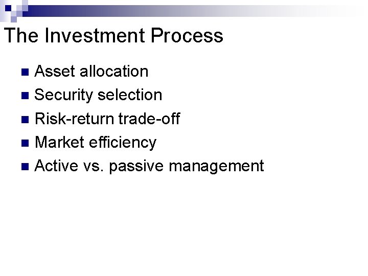 The Investment Process Asset allocation n Security selection n Risk-return trade-off n Market efficiency