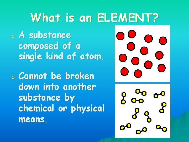 What is an ELEMENT? o A substance composed of a single kind of atom.