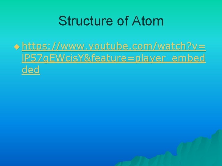 Structure of Atom u https: //www. youtube. com/watch? v= l. P 57 g. EWcis.