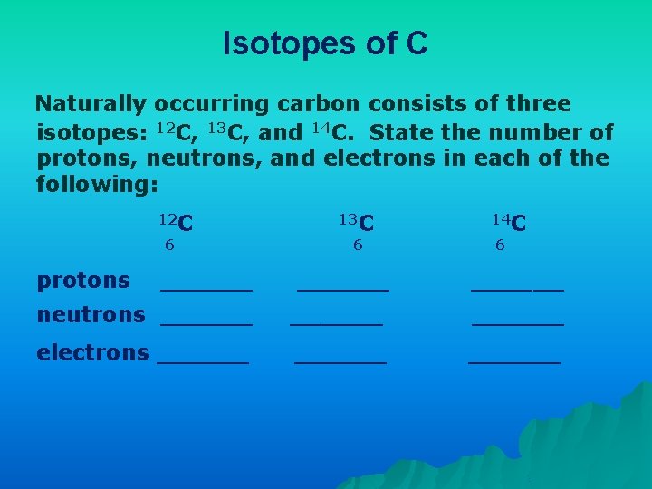 Isotopes of C Naturally occurring carbon consists of three isotopes: 12 C, 13 C,