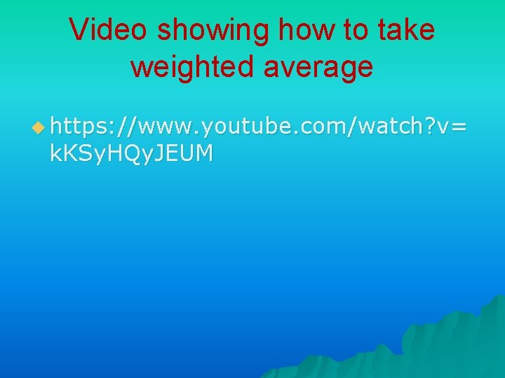 Video showing how to take weighted average u https: //www. youtube. com/watch? v= k.