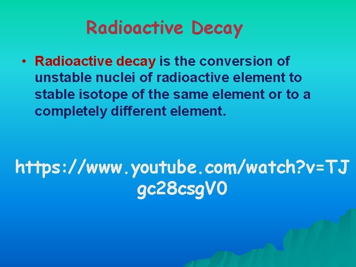 Radioactive Decay • Radioactive decay is the conversion of unstable nuclei of radioactive element