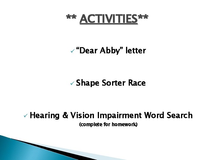 ** ACTIVITIES** ü Hearing ü “Dear Abby” letter ü Shape Sorter Race & Vision