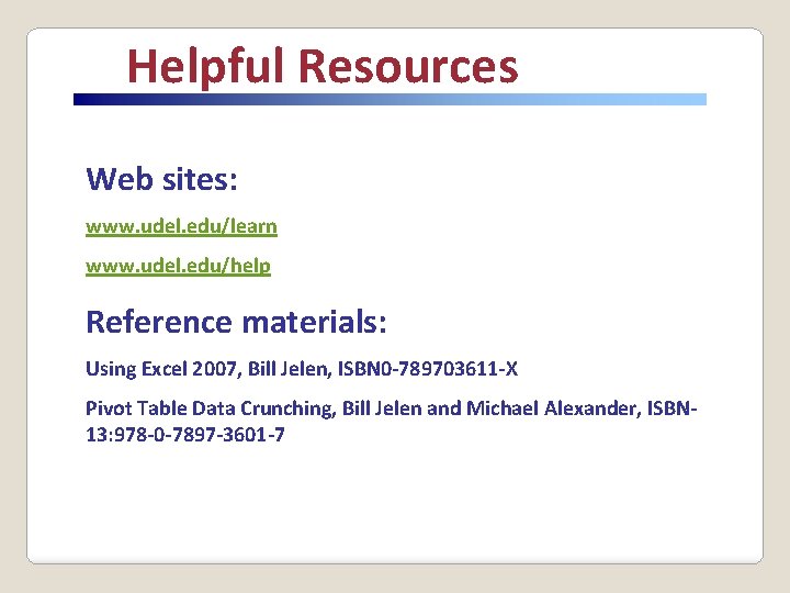 Helpful Resources Web sites: www. udel. edu/learn www. udel. edu/help Reference materials: Using Excel