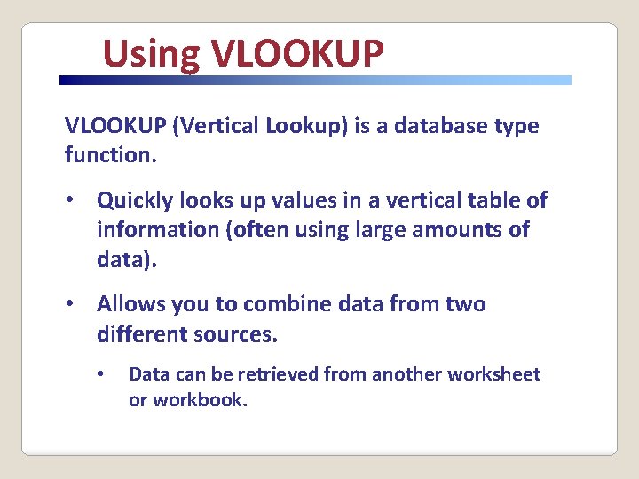 Using VLOOKUP (Vertical Lookup) is a database type function. • Quickly looks up values