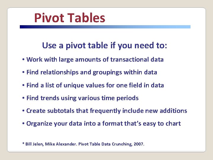 Pivot Tables Use a pivot table if you need to: • Work with large