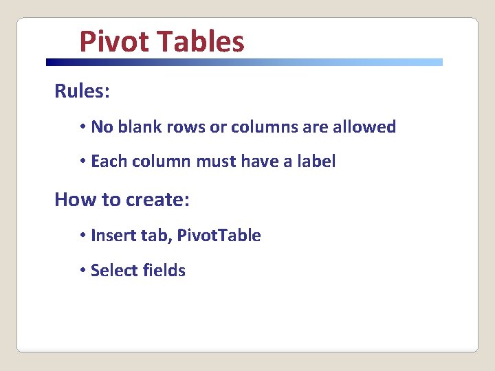 Pivot Tables Rules: • No blank rows or columns are allowed • Each column