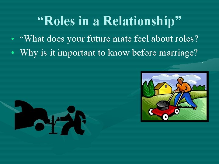 “Roles in a Relationship” • “What does your future mate feel about roles? •