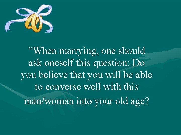 “When marrying, one should ask oneself this question: Do you believe that you will “When marrying, one should ask oneself this question: Do you believe that you will