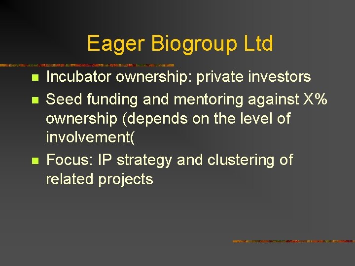 Eager Biogroup Ltd n n n Incubator ownership: private investors Seed funding and mentoring