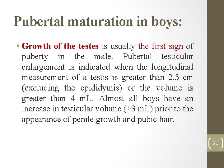 Pubertal maturation in boys: § Growth of the testes is usually the first sign