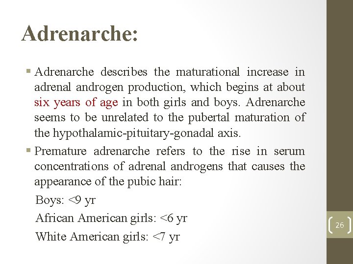 Adrenarche: § Adrenarche describes the maturational increase in adrenal androgen production, which begins at