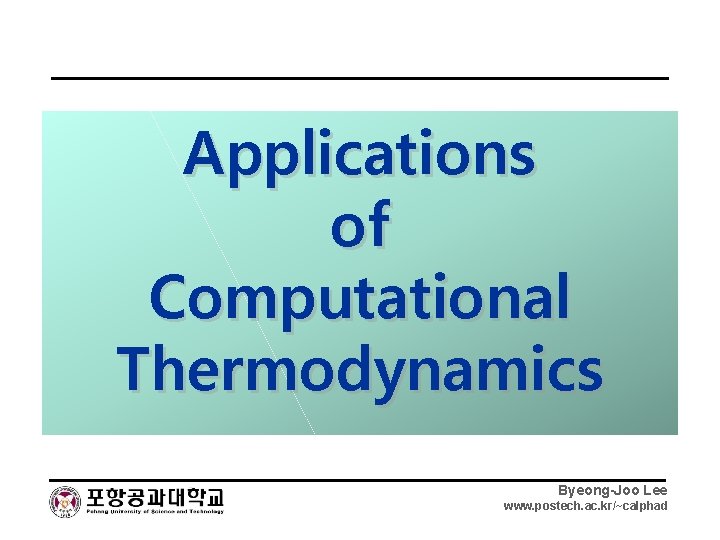 Applications of Computational Thermodynamics Byeong-Joo Lee www. postech. ac. kr/~calphad 