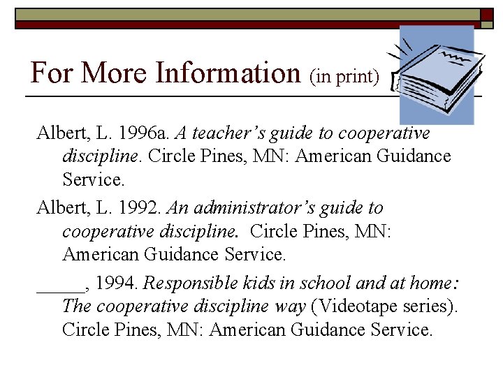 For More Information (in print) Albert, L. 1996 a. A teacher’s guide to cooperative