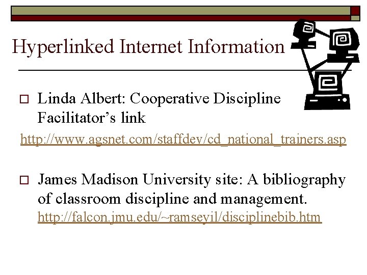 Hyperlinked Internet Information o Linda Albert: Cooperative Discipline Facilitator’s link http: //www. agsnet. com/staffdev/cd_national_trainers.