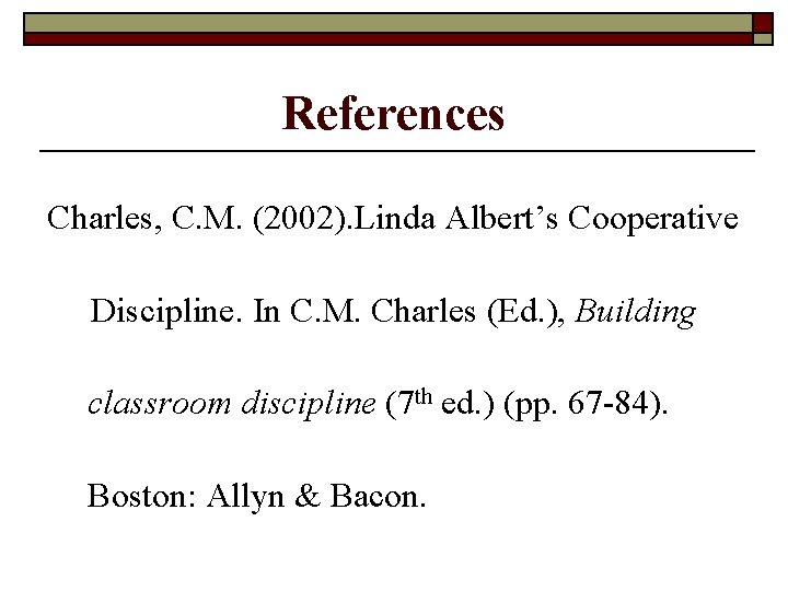 References Charles, C. M. (2002). Linda Albert’s Cooperative Discipline. In C. M. Charles (Ed.