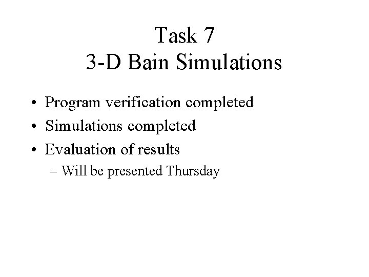 Task 7 3 -D Bain Simulations • Program verification completed • Simulations completed •