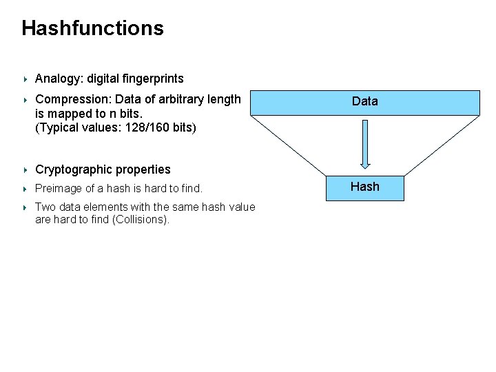 Hashfunctions Analogy: digital fingerprints Compression: Data of arbitrary length is mapped to n bits.