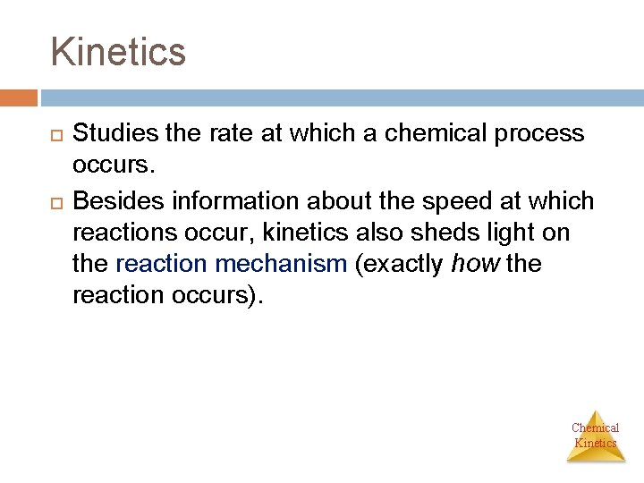 Kinetics Studies the rate at which a chemical process occurs. Besides information about the