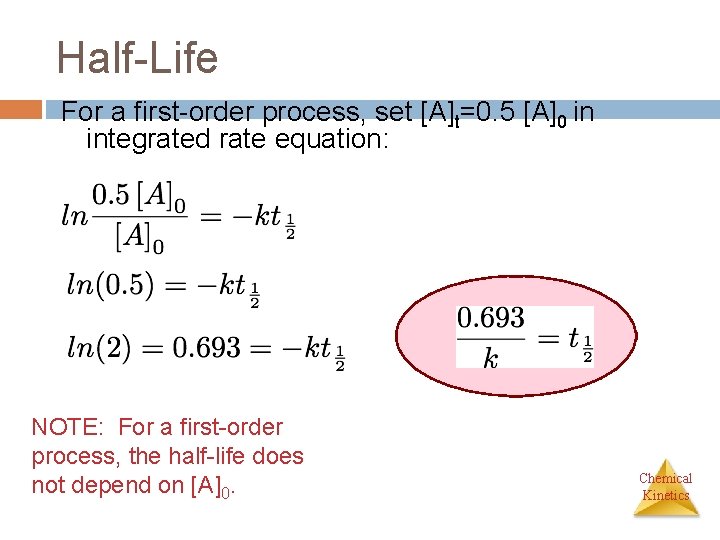 Half-Life For a first-order process, set [A]t=0. 5 [A]0 in integrated rate equation: NOTE: