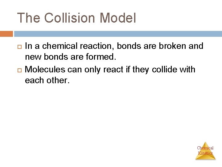 The Collision Model In a chemical reaction, bonds are broken and new bonds are