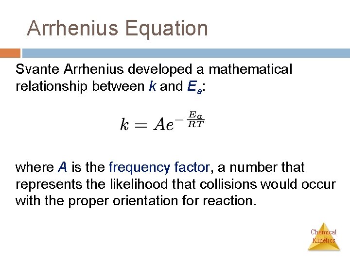 Arrhenius Equation Svante Arrhenius developed a mathematical relationship between k and Ea: where A