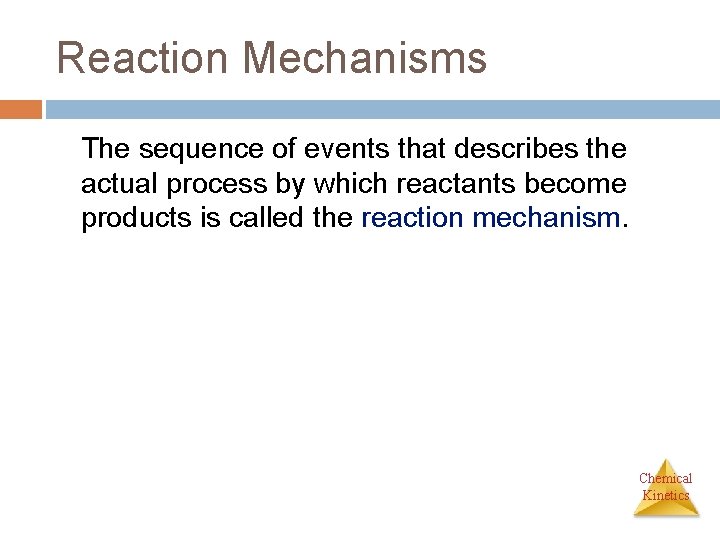 Reaction Mechanisms The sequence of events that describes the actual process by which reactants