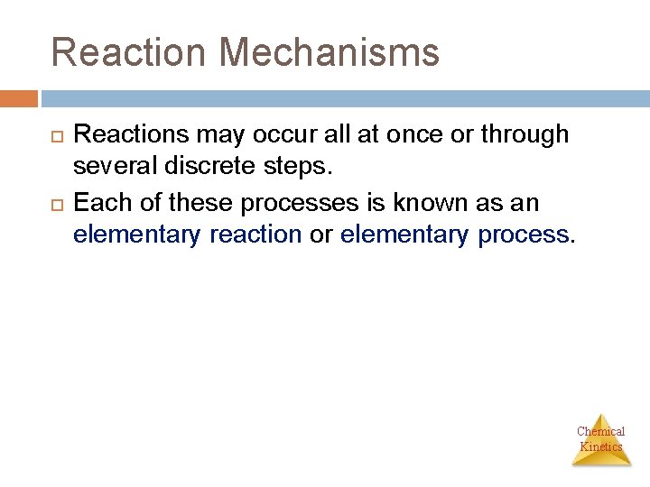 Reaction Mechanisms Reactions may occur all at once or through several discrete steps. Each