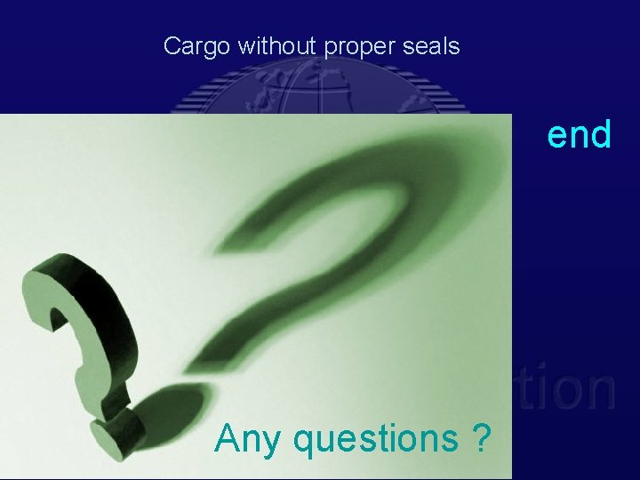 Cargo without proper seals end Any questions ? 