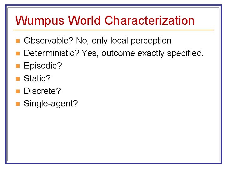 Wumpus World Characterization n n n Observable? No, only local perception Deterministic? Yes, outcome