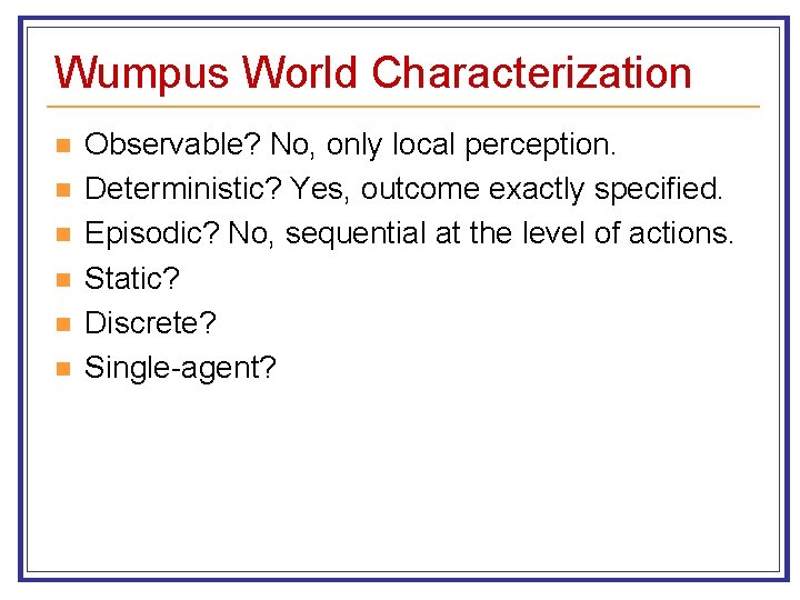 Wumpus World Characterization n n n Observable? No, only local perception. Deterministic? Yes, outcome