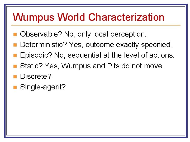 Wumpus World Characterization n n n Observable? No, only local perception. Deterministic? Yes, outcome